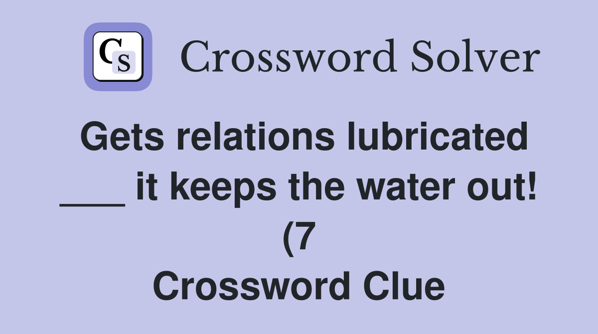Gets relations lubricated it keeps the water out (7) Crossword Gets relations lubricated it keeps the water out (7) Crossword