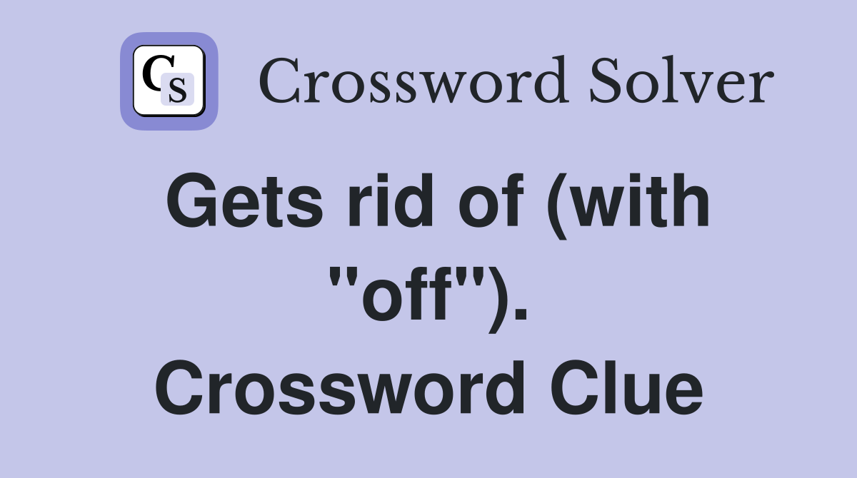 Gets rid of (with "off"). Crossword Clue