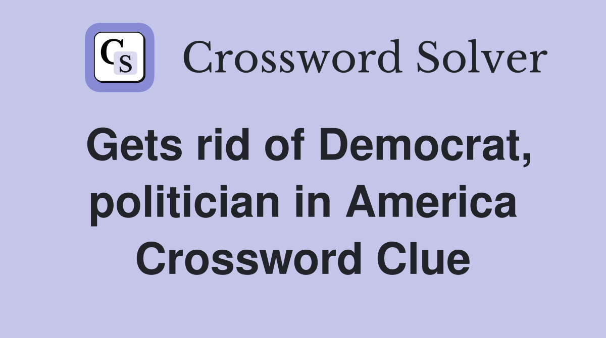 Gets rid of Democrat, politician in America Crossword Clue