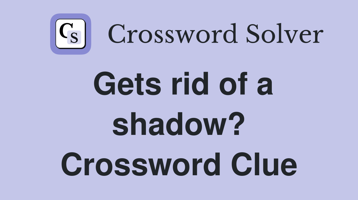 Gets rid of a shadow? Crossword Clue