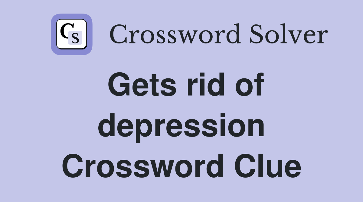 Gets rid of depression Crossword Clue