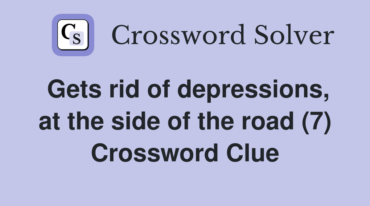 Gets rid of depressions, at the side of the road (7) Crossword Clue