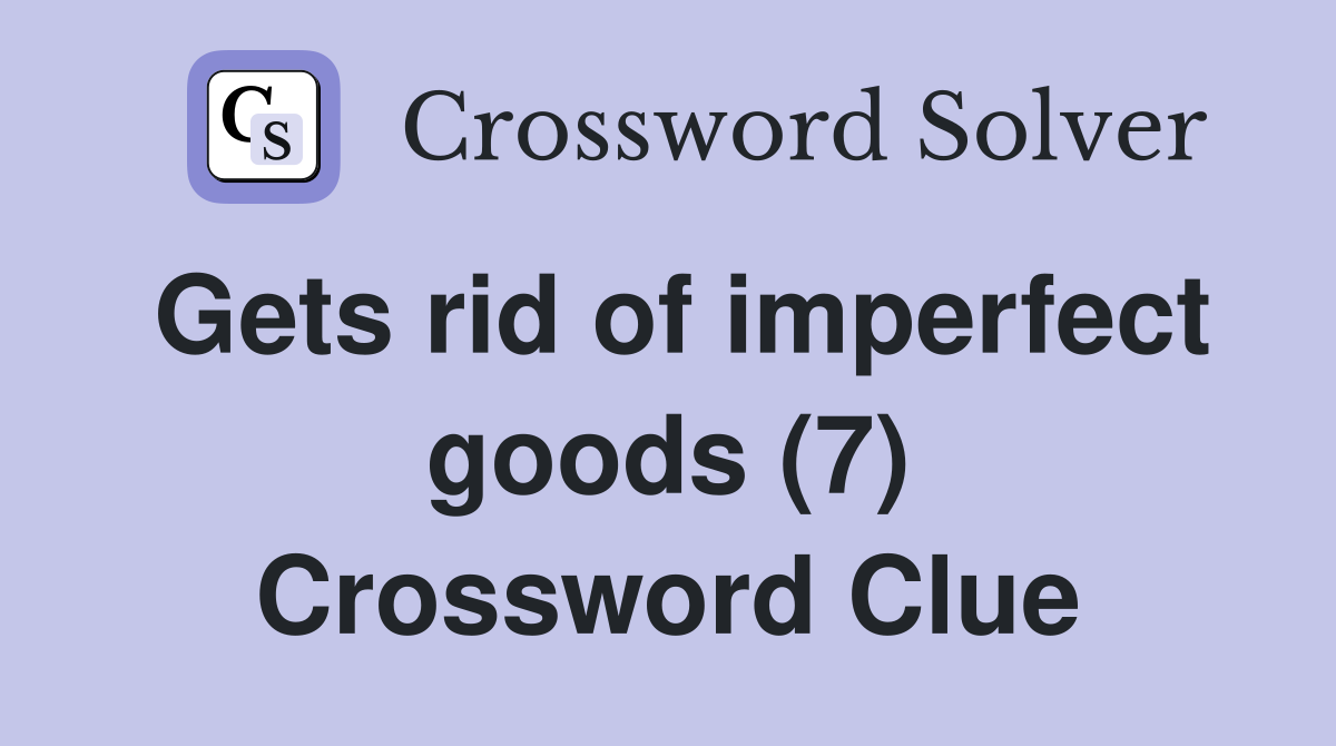Gets rid of imperfect goods (7) Crossword Clue