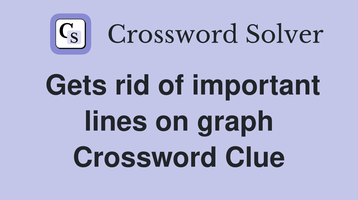 Gets rid of important lines on graph Crossword Clue