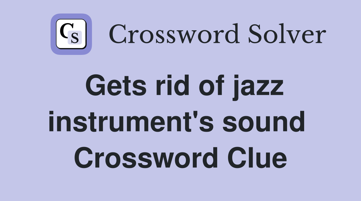 Gets rid of jazz instrument's sound  Crossword Clue