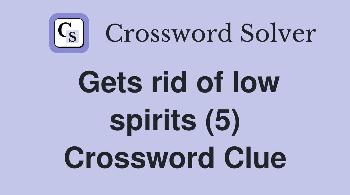 Gets rid of low spirits (5) Crossword Clue