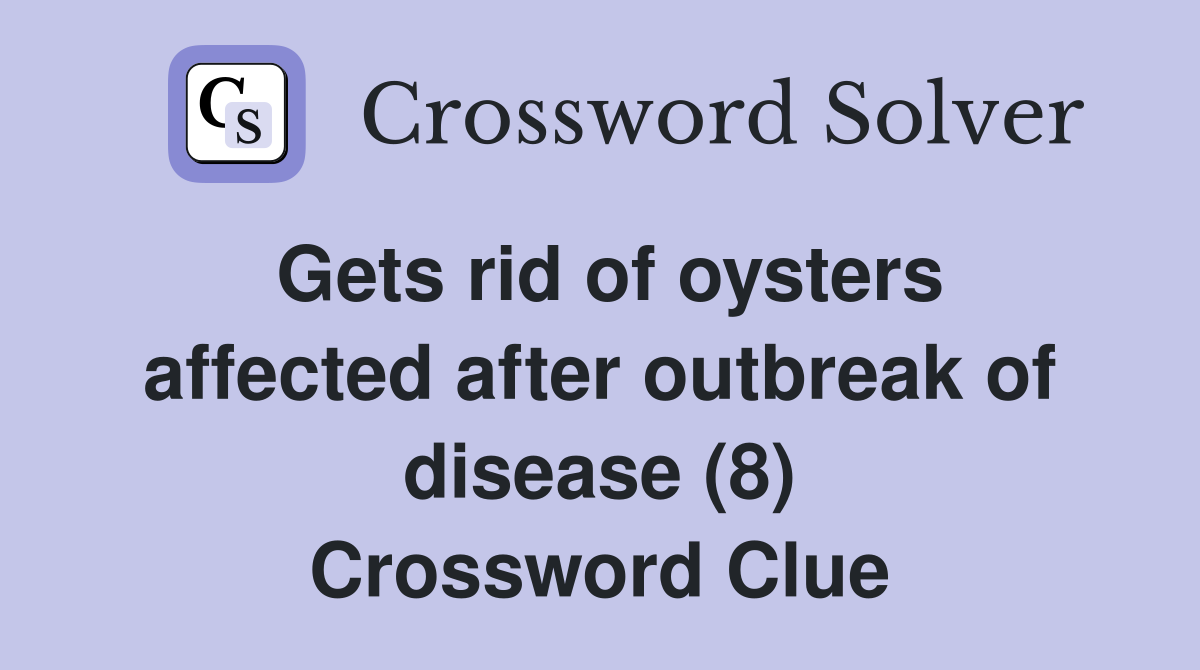 Gets rid of oysters affected after outbreak of disease (8) Crossword Clue