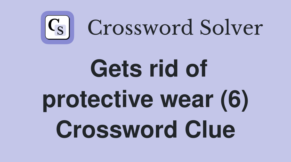 Gets rid of protective wear (6) Crossword Clue