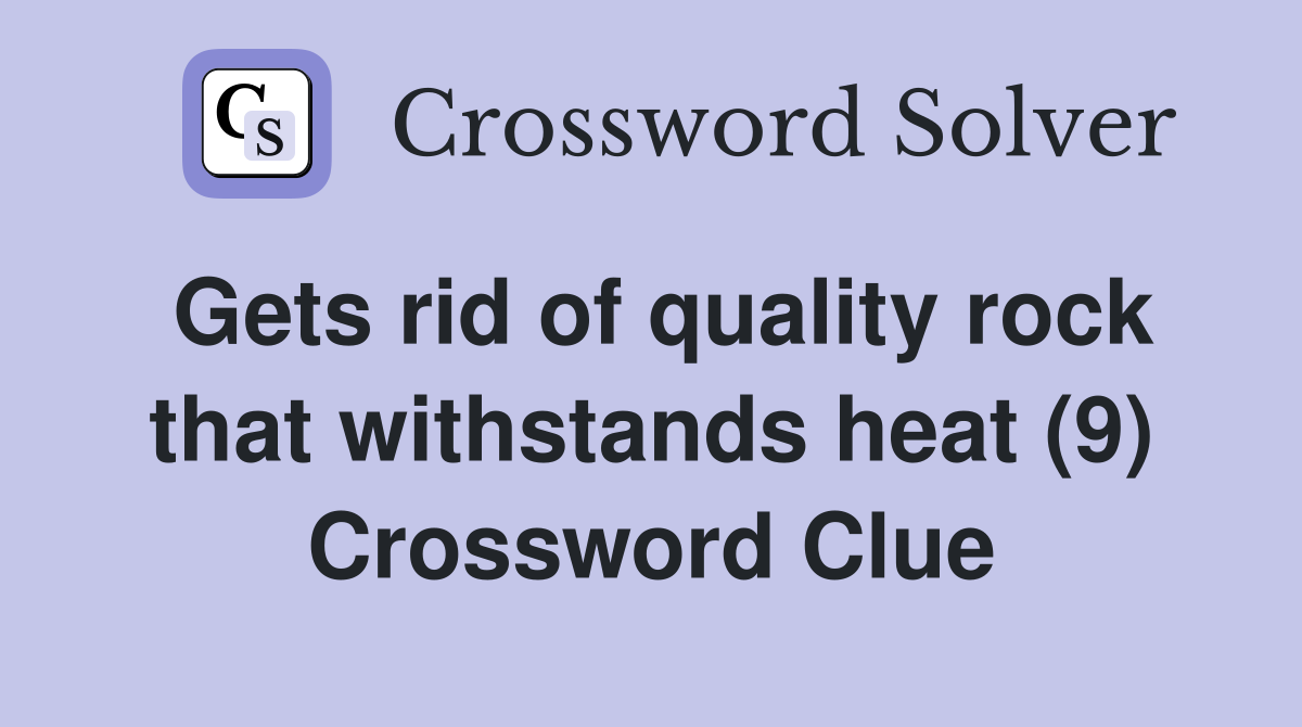 Gets rid of quality rock that withstands heat (9) Crossword Clue