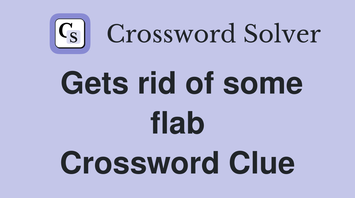 Gets rid of some flab Crossword Clue
