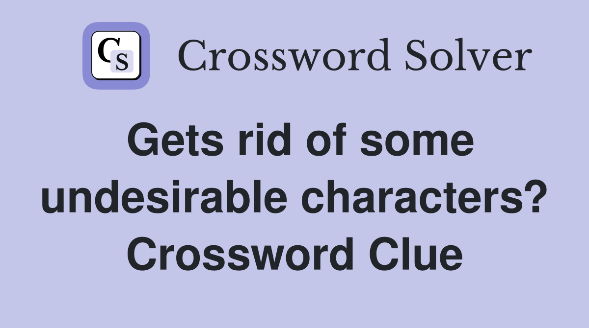 Gets rid of some undesirable characters? Crossword Clue