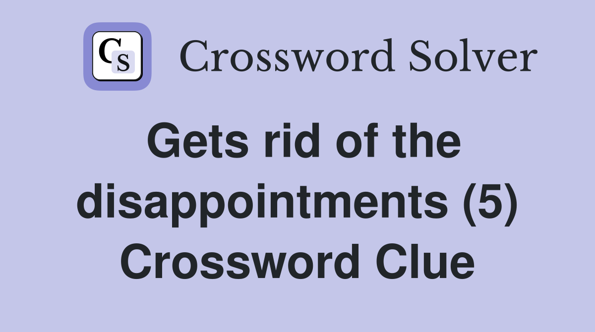 Gets rid of the disappointments (5) Crossword Clue