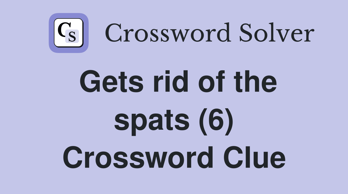 Gets rid of the spats (6) Crossword Clue