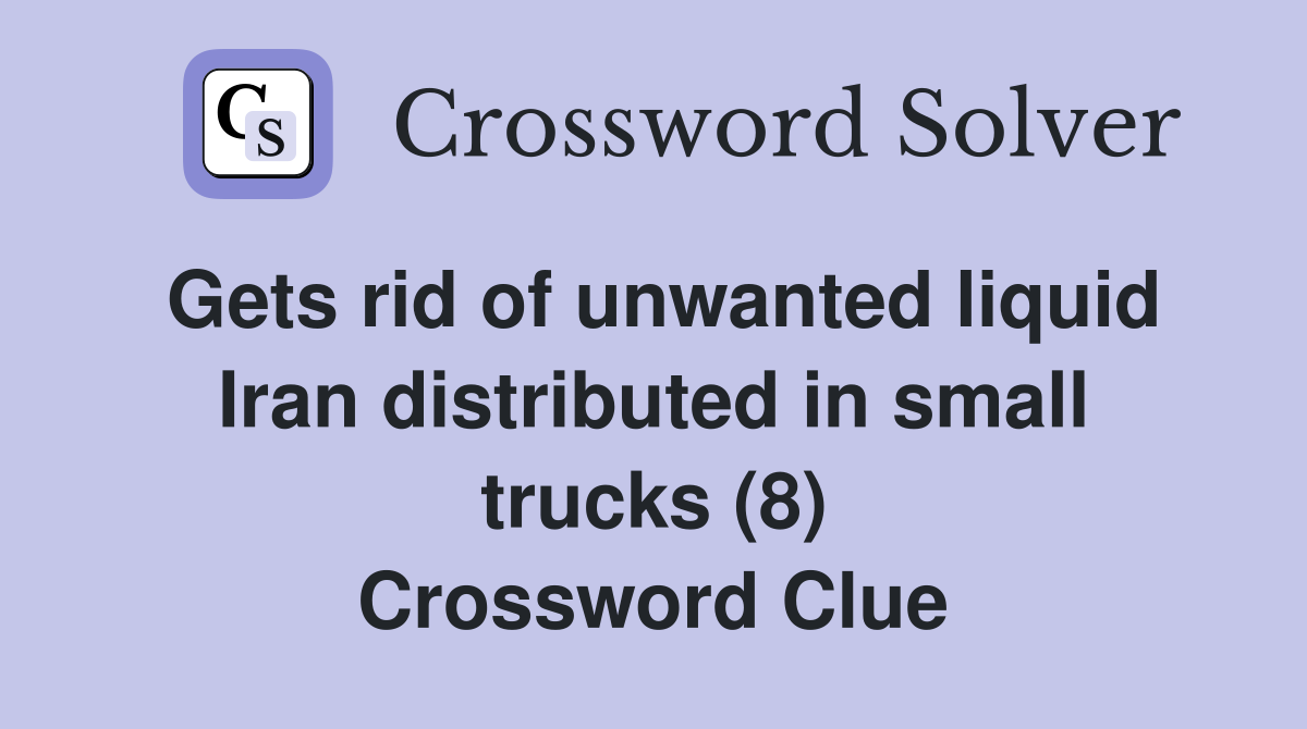 Gets rid of unwanted liquid Iran distributed in small trucks (8) Crossword Clue