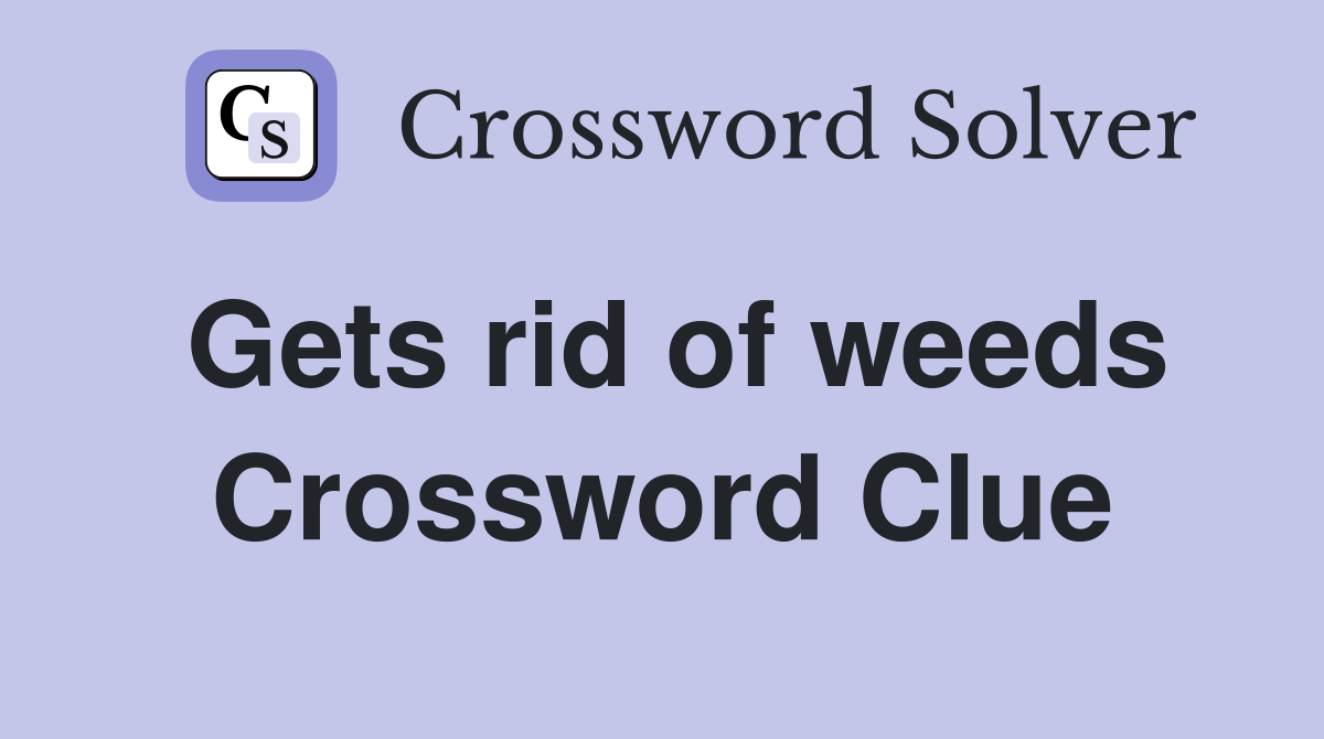 Gets rid of weeds Crossword Clue