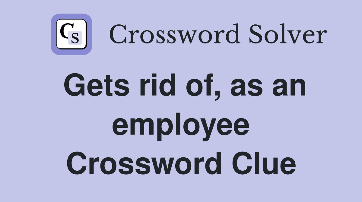 Gets rid of, as an employee Crossword Clue
