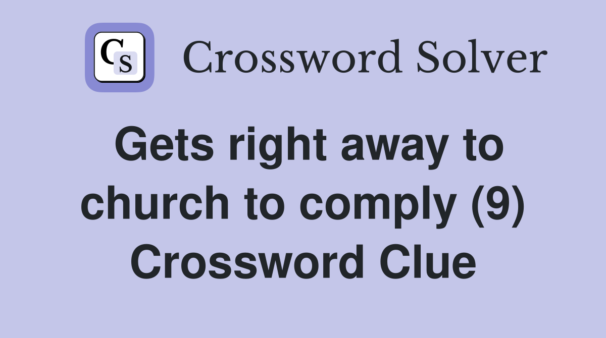 Gets right away to church to comply (9) Crossword Clue