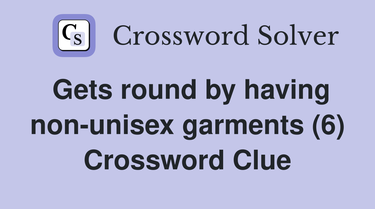 Gets round by having non-unisex garments (6) Crossword Clue