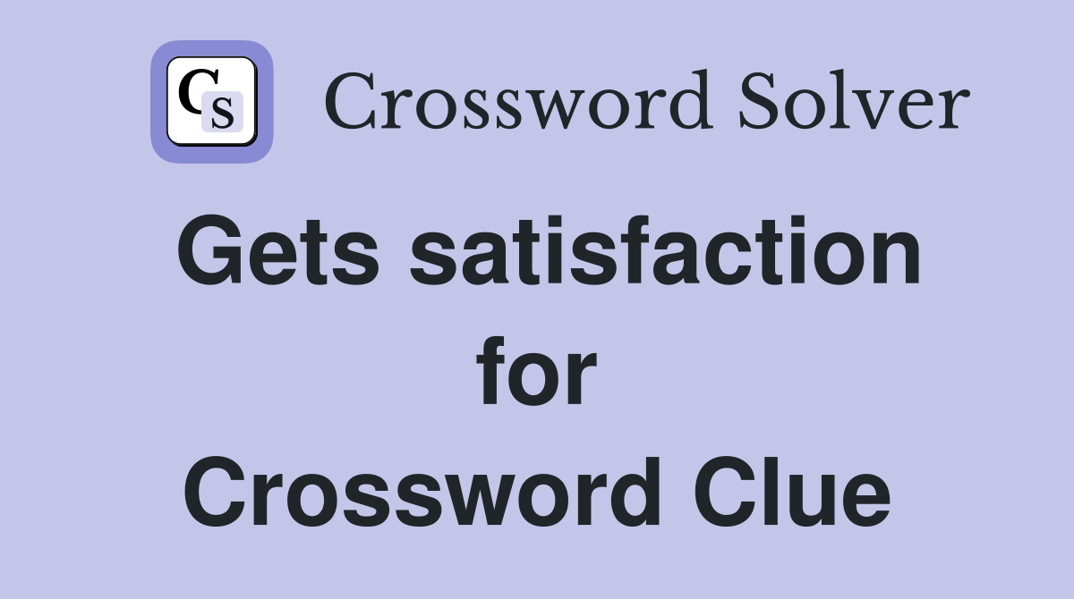 Gets satisfaction for Crossword Clue
