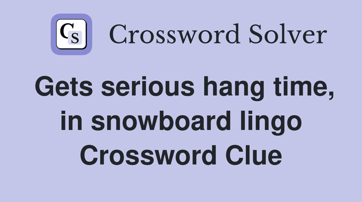 Gets serious hang time, in snowboard lingo Crossword Clue