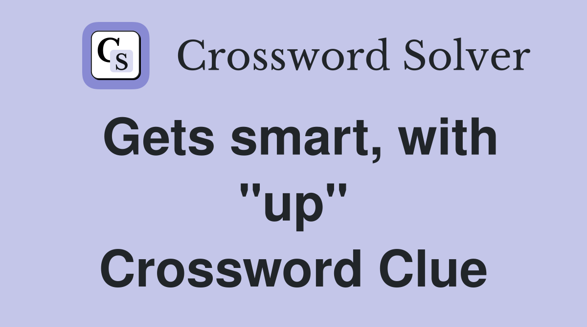 Gets smart, with "up" Crossword Clue