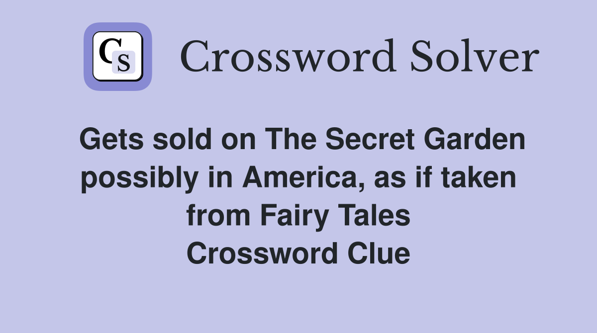 Gets sold on The Secret Garden possibly in America, as if taken from Fairy Tales Crossword Clue