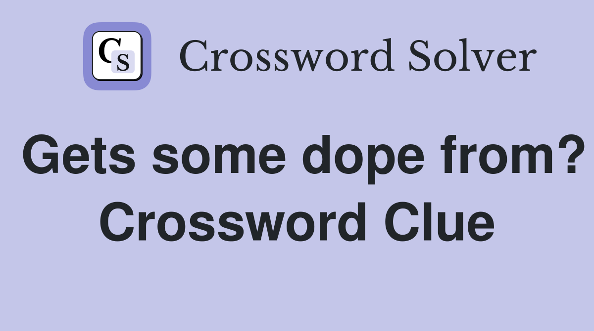 Gets some dope from? Crossword Clue