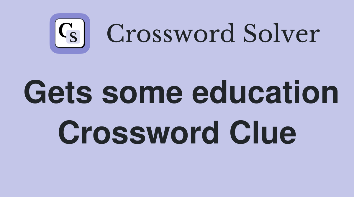 Gets some education Crossword Clue