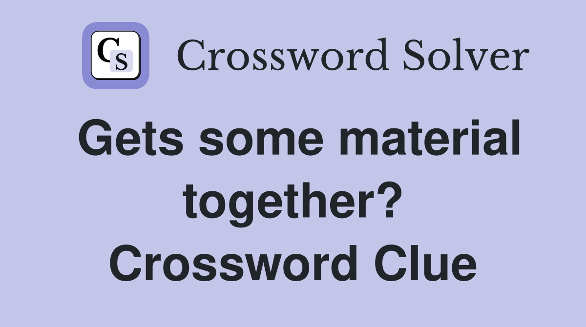 Gets some material together? Crossword Clue