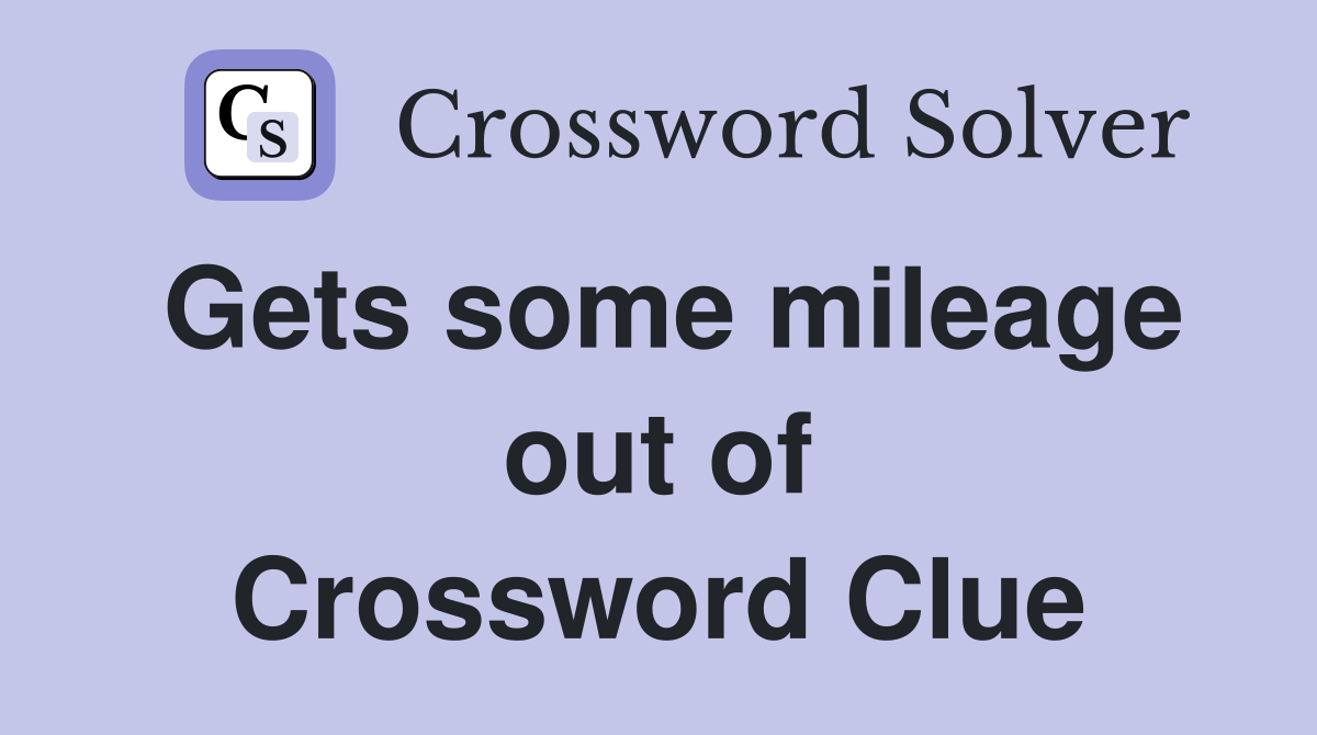 Gets some mileage out of Crossword Clue