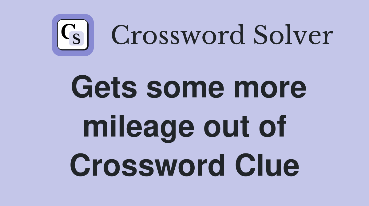 Gets some more mileage out of Crossword Clue