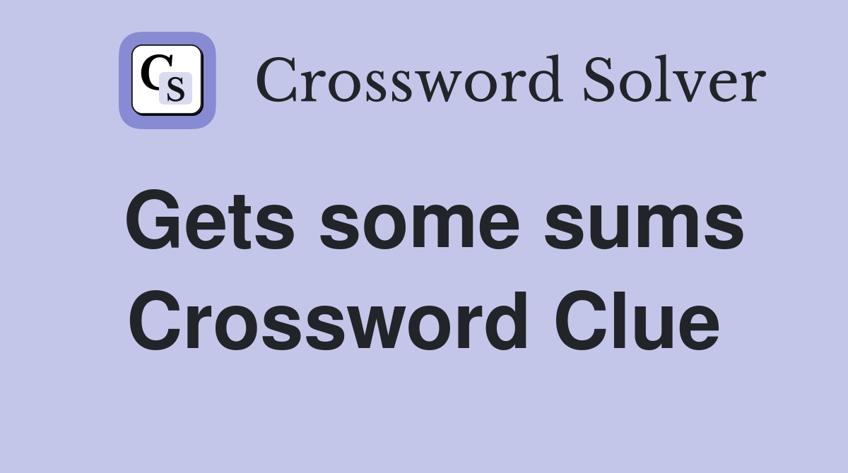 Gets some sums Crossword Clue