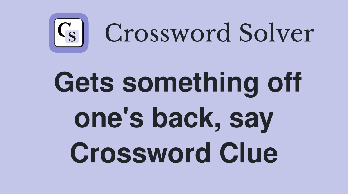 Gets something off one's back, say Crossword Clue