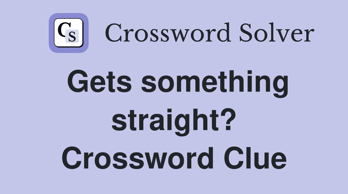 Gets something straight? Crossword Clue