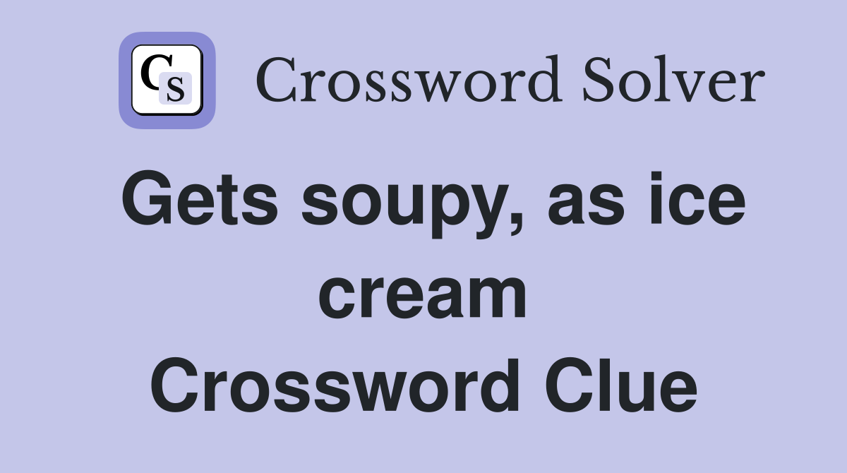 Gets soupy, as ice cream Crossword Clue