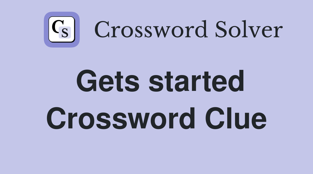 Gets started Crossword Clue