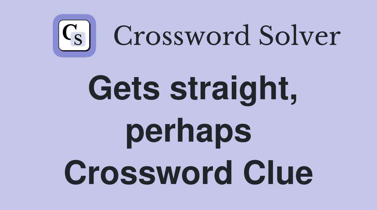 Gets straight, perhaps Crossword Clue