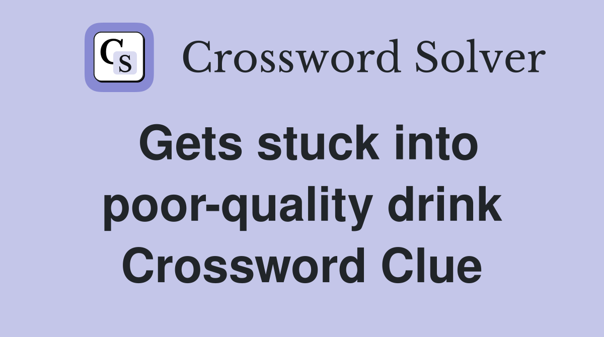 Gets stuck into poor-quality drink Crossword Clue