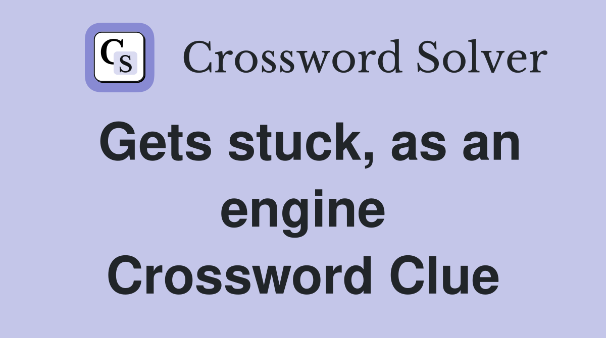 Gets stuck, as an engine Crossword Clue