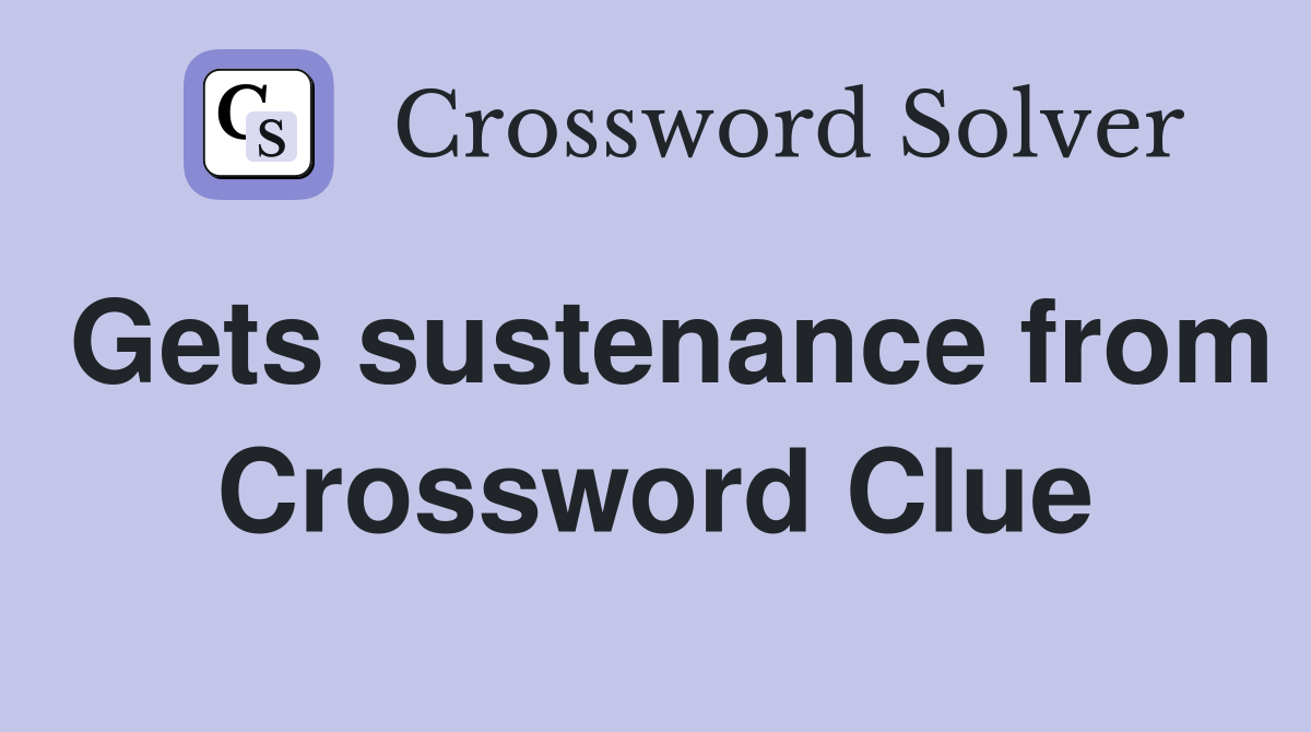 Gets sustenance from Crossword Clue