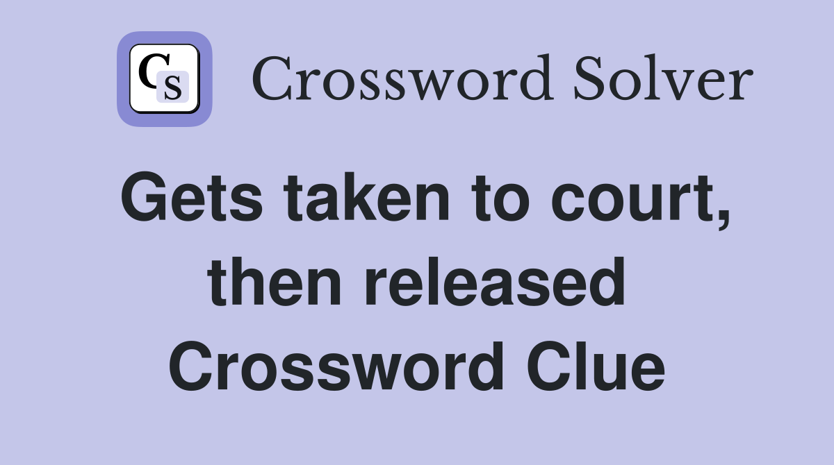 Gets taken to court, then released Crossword Clue
