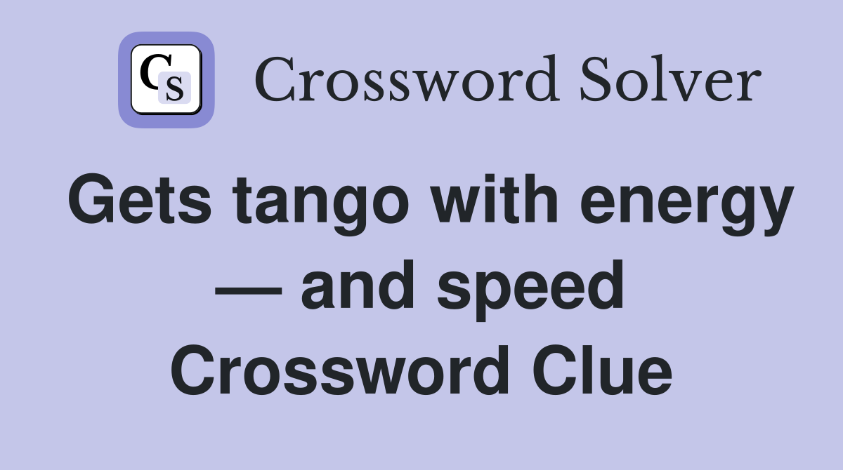 Gets tango with energy — and speed Crossword Clue