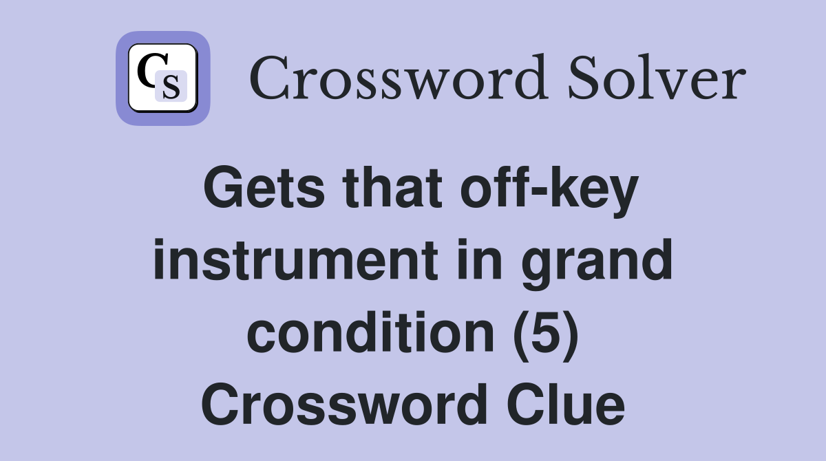 Gets that off-key instrument in grand condition (5) Crossword Clue