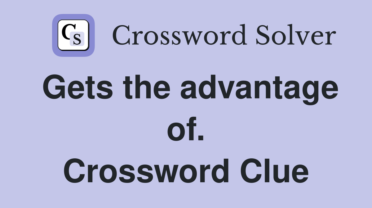 Gets the advantage of. Crossword Clue