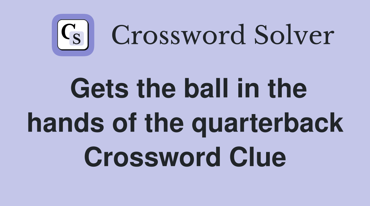 Gets the ball in the hands of the quarterback Crossword Clue