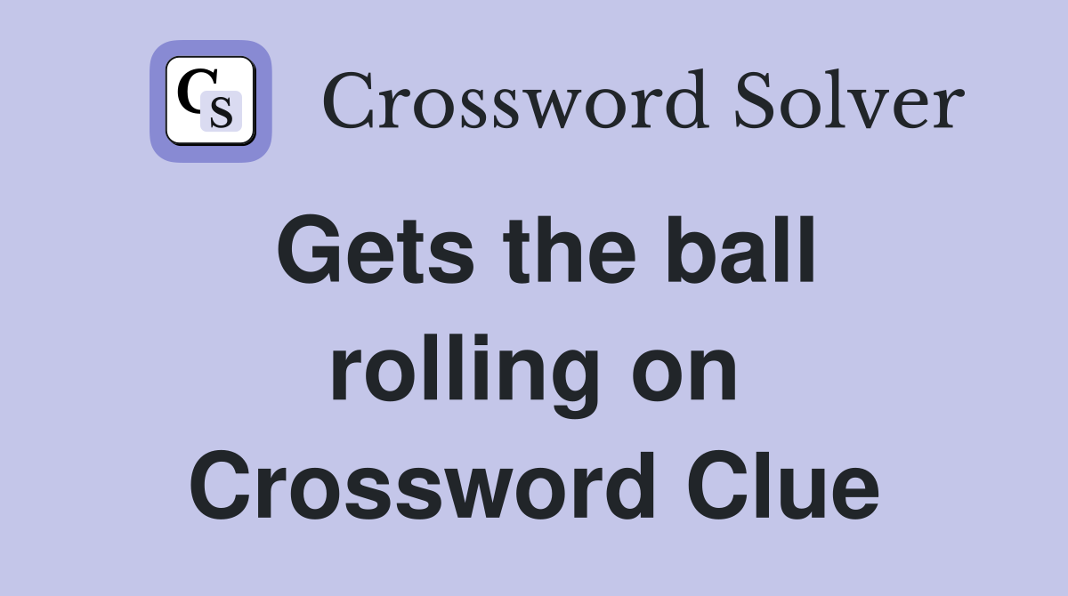 Gets the ball rolling on Crossword Clue