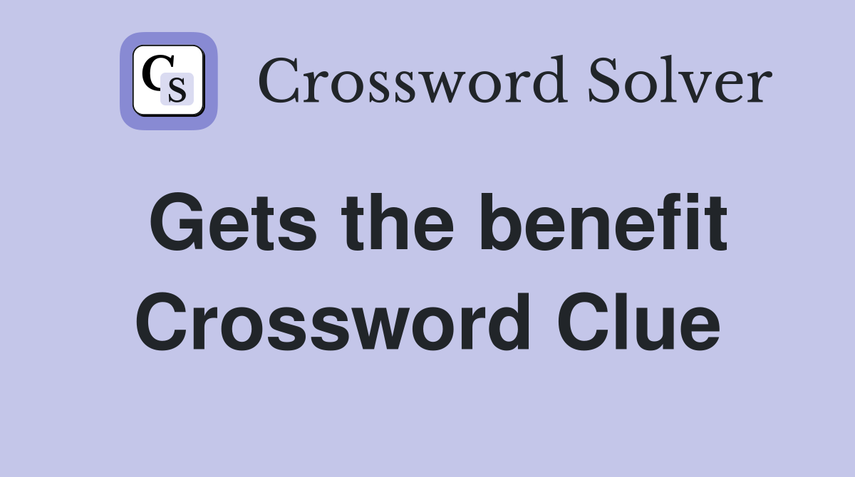 Gets the benefit Crossword Clue