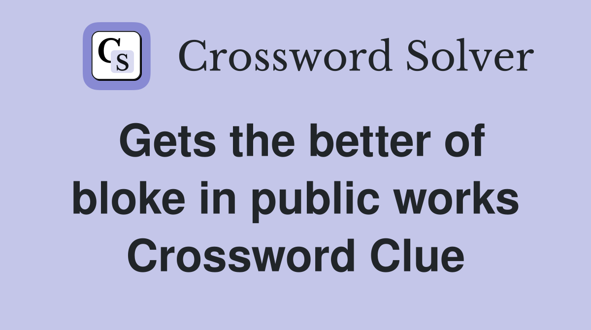 Gets the better of bloke in public works Crossword Clue