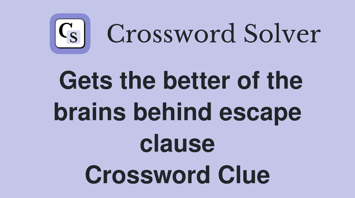 Gets the better of the brains behind escape clause Crossword Clue