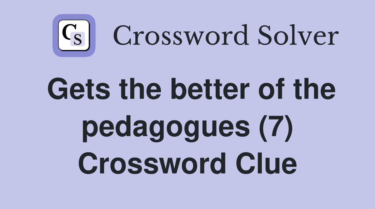 Gets the better of the pedagogues (7) Crossword Clue